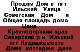 Продам Дом в  пгт Ильский › Улица ­ Советская › Дом ­ 220а › Общая площадь дома ­ 120 › Цена ­ 3 200 000 - Краснодарский край, Северский р-н, Ильский пгт Недвижимость » Дома, коттеджи, дачи продажа   